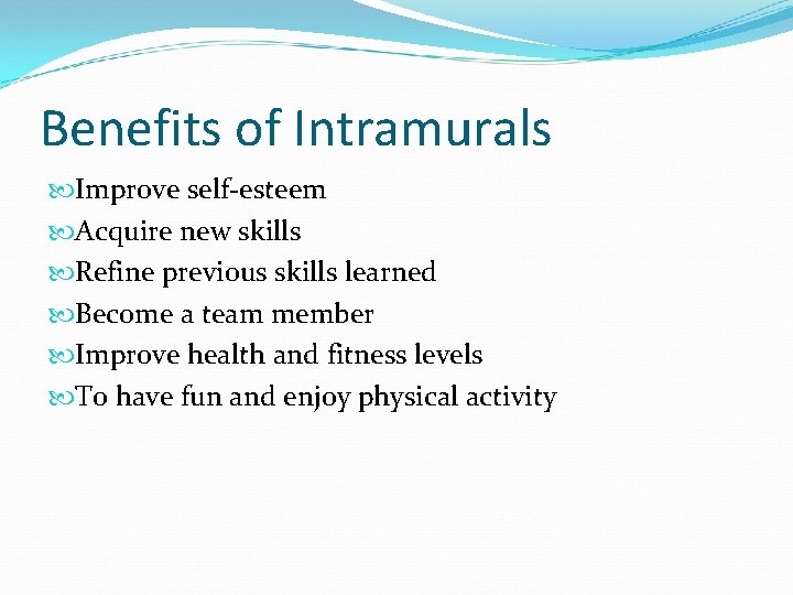 Benefits of Intramurals Improve self-esteem Acquire new skills Refine previous skills learned Become a