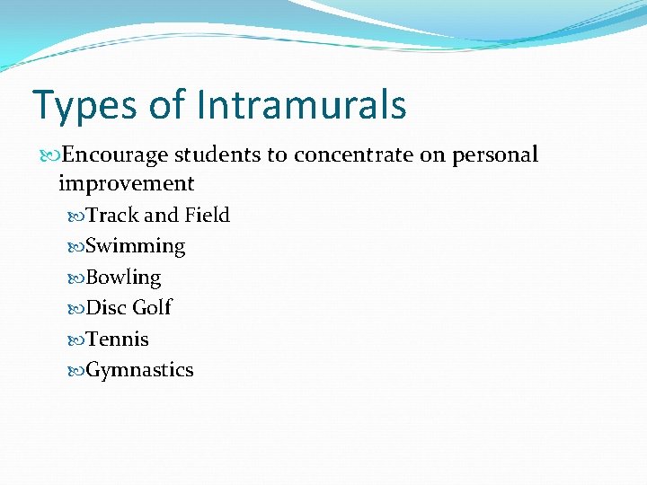 Types of Intramurals Encourage students to concentrate on personal improvement Track and Field Swimming