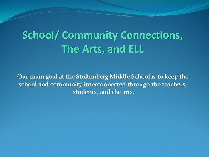 School/ Community Connections, The Arts, and ELL Our main goal at the Stoltenberg Middle