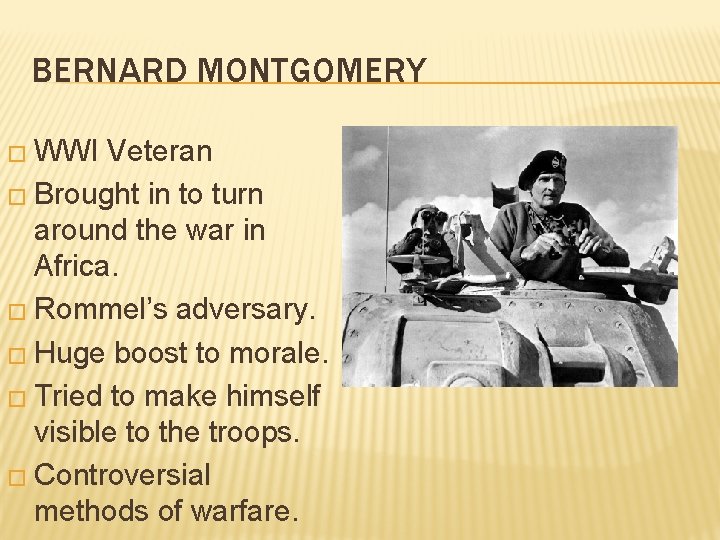BERNARD MONTGOMERY � WWI Veteran � Brought in to turn around the war in