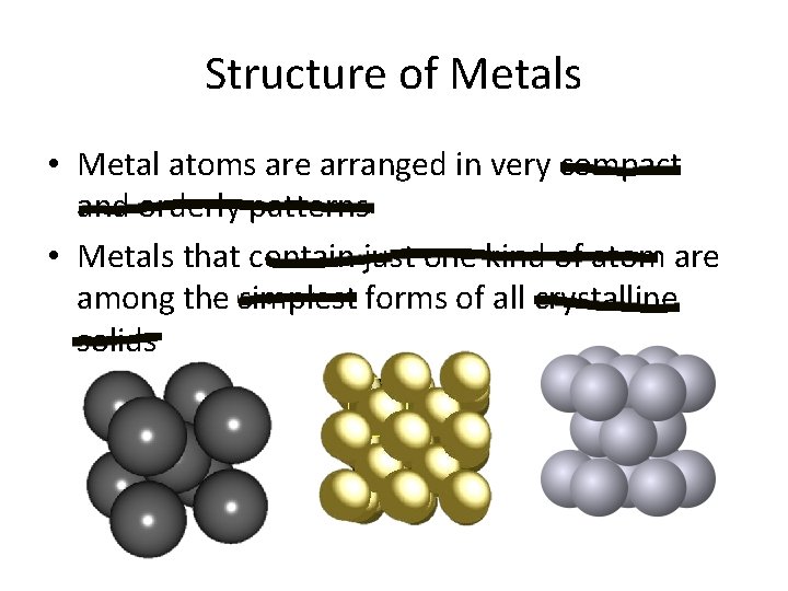 Structure of Metals • Metal atoms are arranged in very compact and orderly patterns