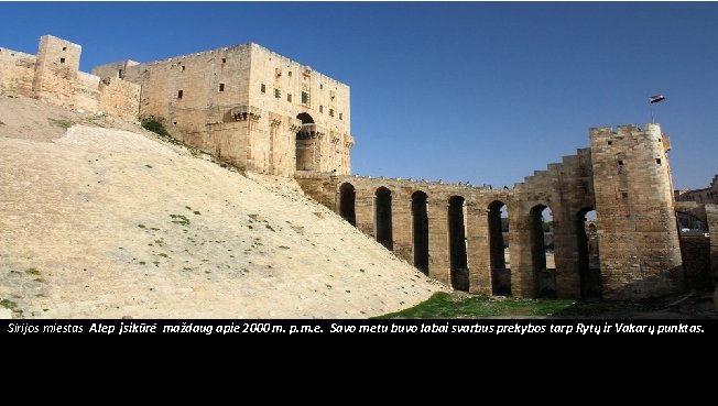 Sirijos miestas Alep įsikūrė maždaug apie 2000 m. p. m. e. Savo metu buvo