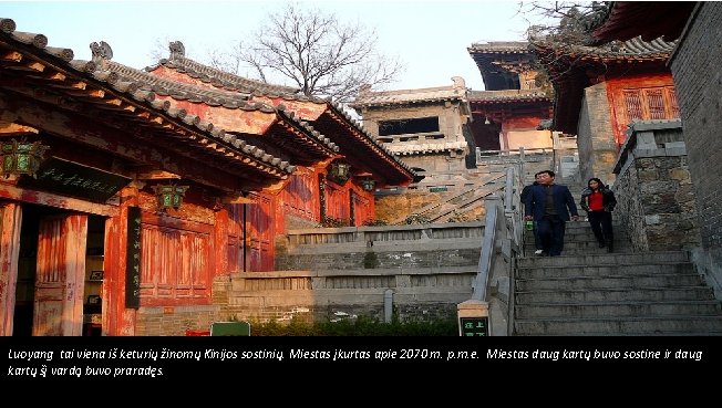 Luoyang tai viena iš keturių žinomų Kinijos sostinių. Miestas įkurtas apie 2070 m. p.