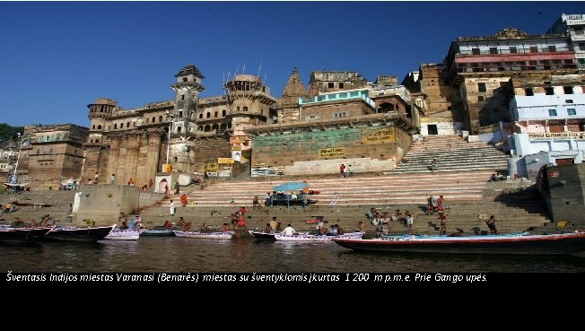 Šventasis Indijos miestas Varanasi (Benarès) miestas su šventyklomis įkurtas 1 200 m p. m.