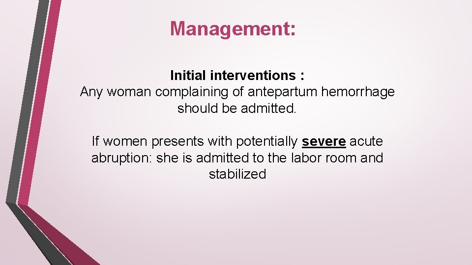 Management: Initial interventions : Any woman complaining of antepartum hemorrhage should be admitted. If