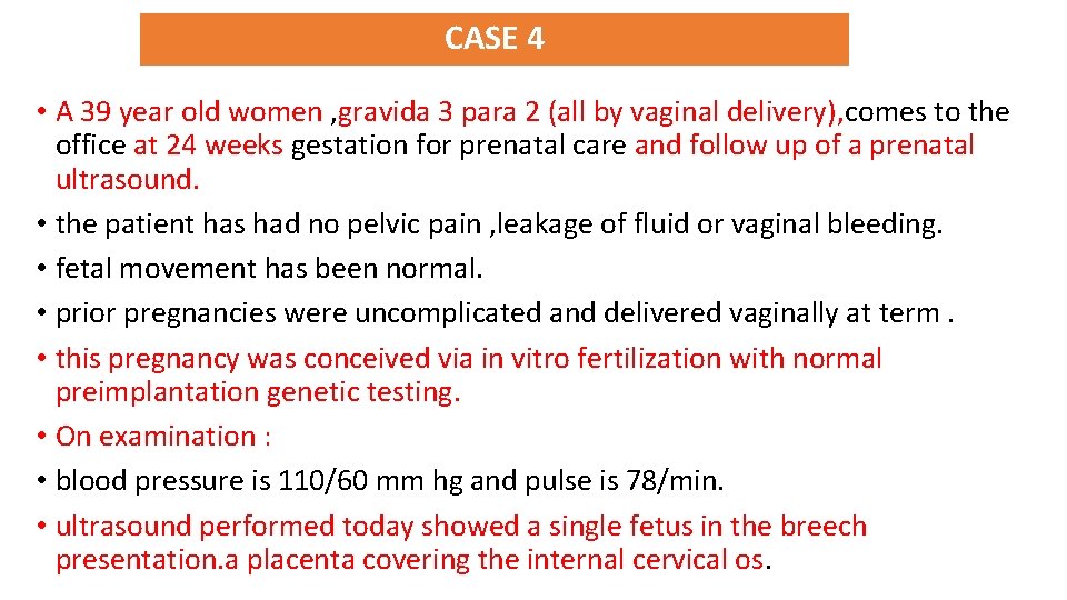 CASE 4 • A 39 year old women , gravida 3 para 2 (all