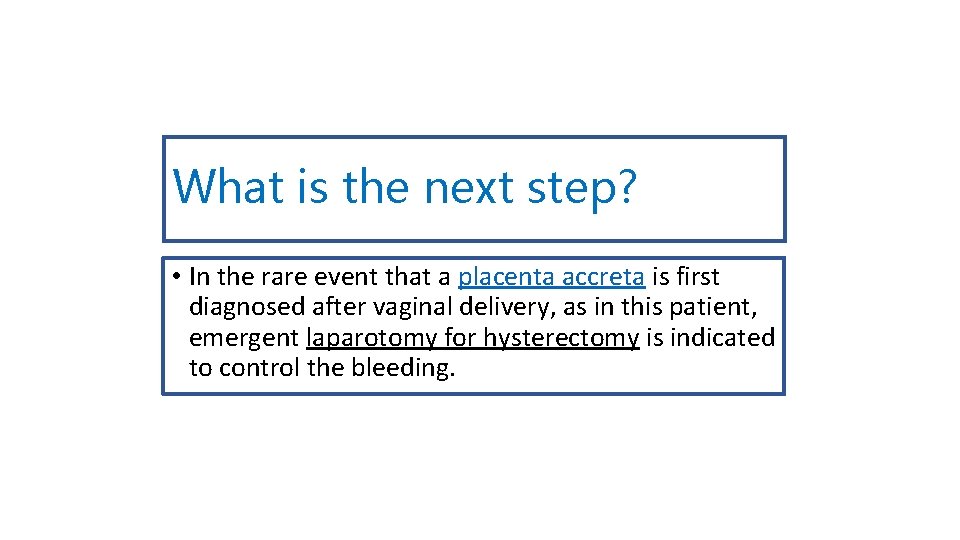 What is the next step? • In the rare event that a placenta accreta
