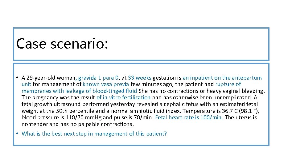 Case scenario: • A 29 -year-old woman, gravida 1 para 0, at 33 weeks