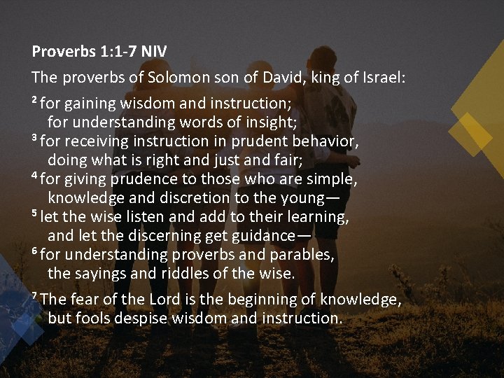 Proverbs 1: 1 -7 NIV The proverbs of Solomon son of David, king of