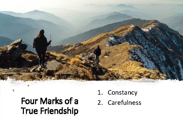 Four Marks of a True Friendship 1. Constancy 2. Carefulness 