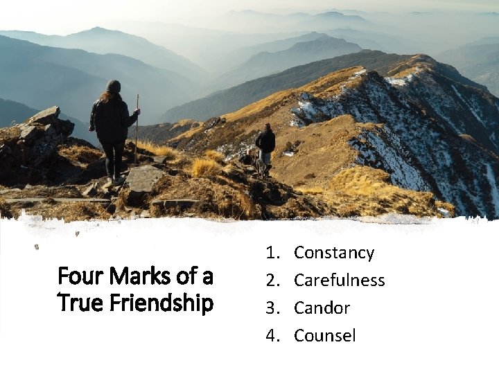 Four Marks of a True Friendship 1. 2. 3. 4. Constancy Carefulness Candor Counsel