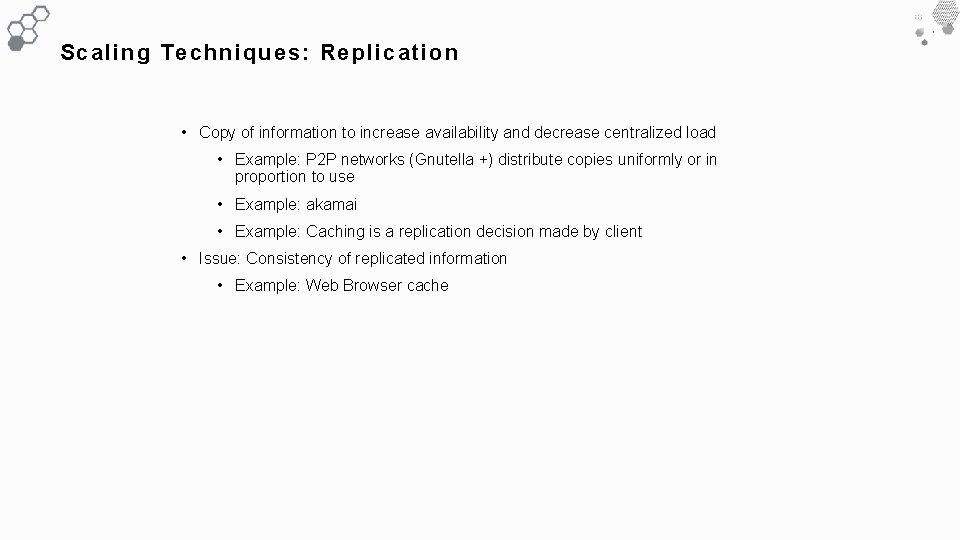 Scaling Techniques: Replication • Copy of information to increase availability and decrease centralized load Scaling Techniques: Replication • Copy of information to increase availability and decrease centralized load