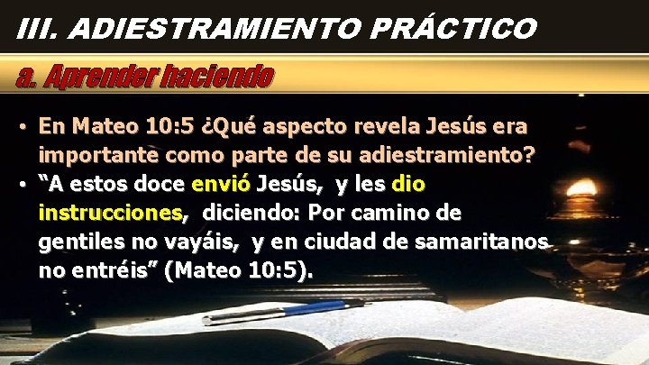 III. ADIESTRAMIENTO PRÁCTICO a. Aprender haciendo • En Mateo 10: 5 ¿Qué aspecto revela