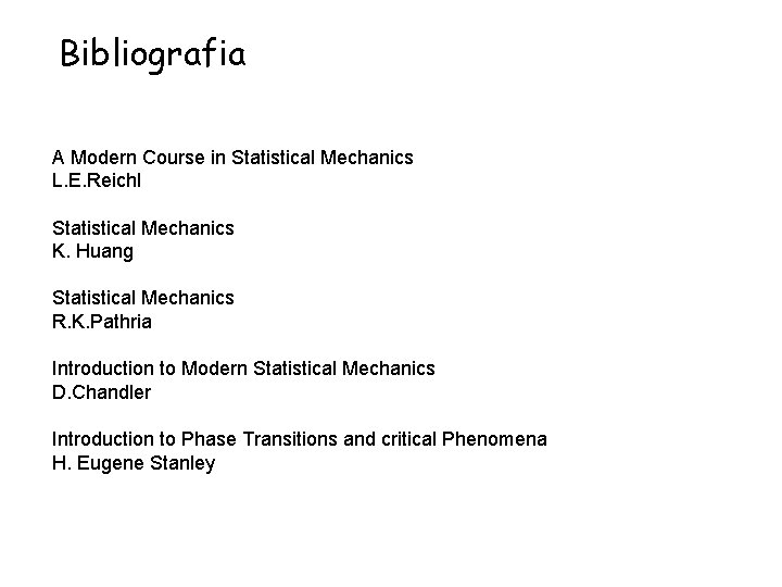 Bibliografia A Modern Course in Statistical Mechanics L. E. Reichl Statistical Mechanics K. Huang