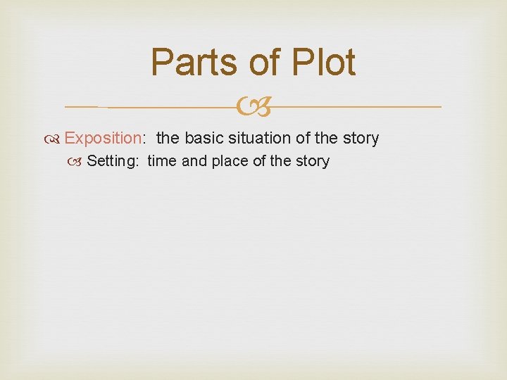 Parts of Plot Exposition: the basic situation of the story Setting: time and place Parts of Plot Exposition: the basic situation of the story Setting: time and place