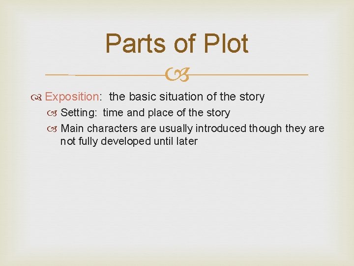 Parts of Plot Exposition: the basic situation of the story Setting: time and place Parts of Plot Exposition: the basic situation of the story Setting: time and place