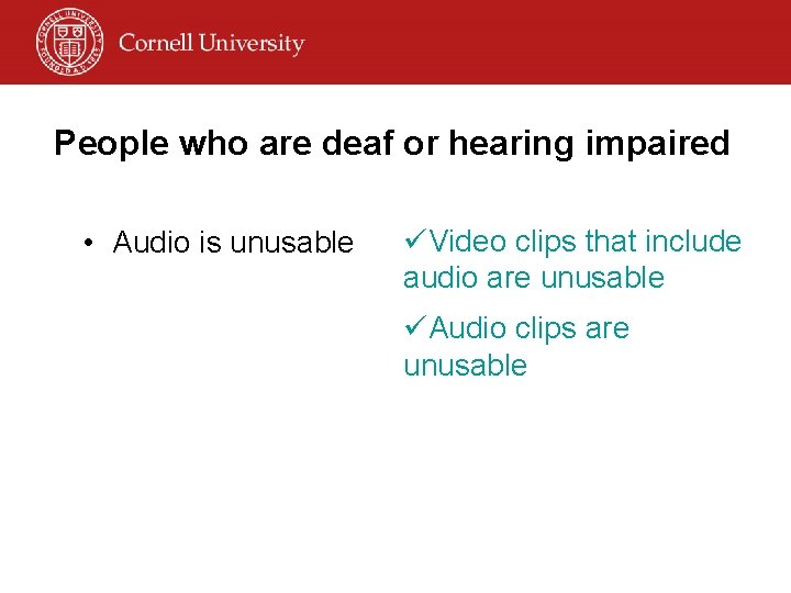 People who are deaf or hearing impaired • Audio is unusable üVideo clips that