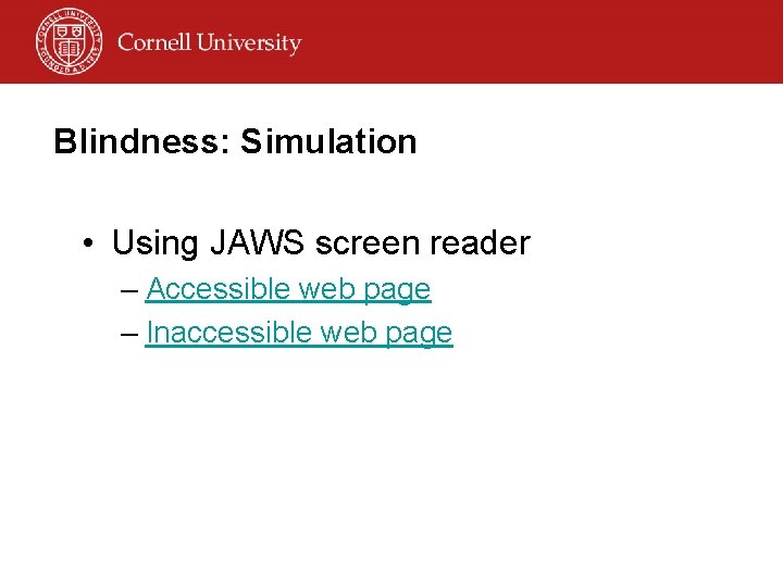 Blindness: Simulation • Using JAWS screen reader – Accessible web page – Inaccessible web