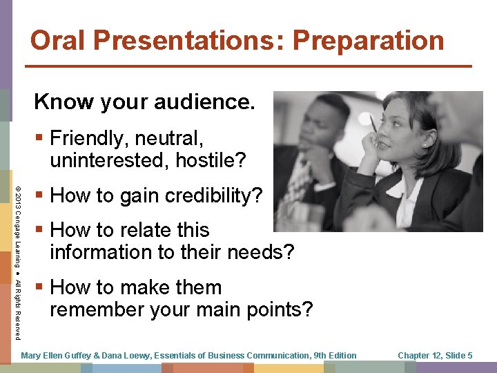 Oral Presentations: Preparation Know your audience. § Friendly, neutral, uninterested, hostile? © 2013 Cengage