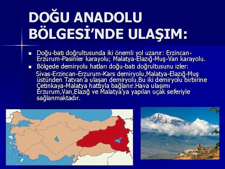 DOĞU ANADOLU BÖLGESİ’NDE ULAŞIM: n n Doğu-batı doğrultusunda iki önemli yol uzanır: Erzincan. Erzurum-Pasinler
