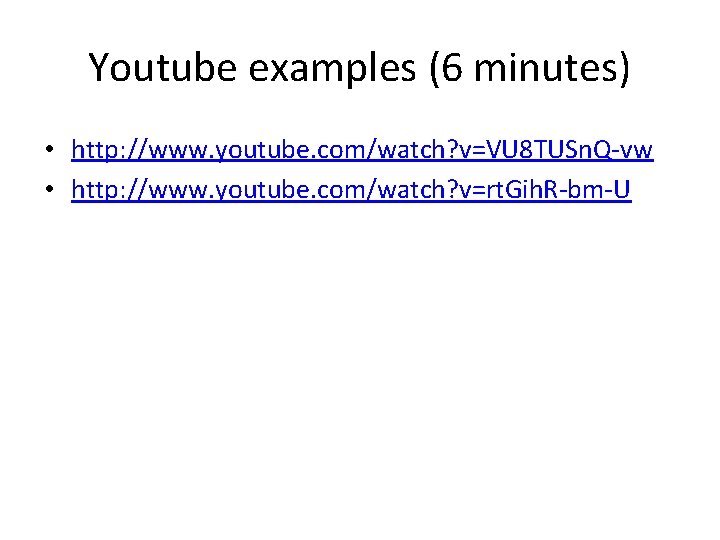 Youtube examples (6 minutes) • http: //www. youtube. com/watch? v=VU 8 TUSn. Q-vw •
