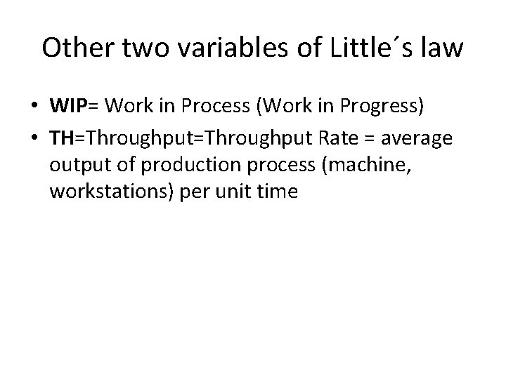 Other two variables of Little´s law • WIP= Work in Process (Work in Progress)