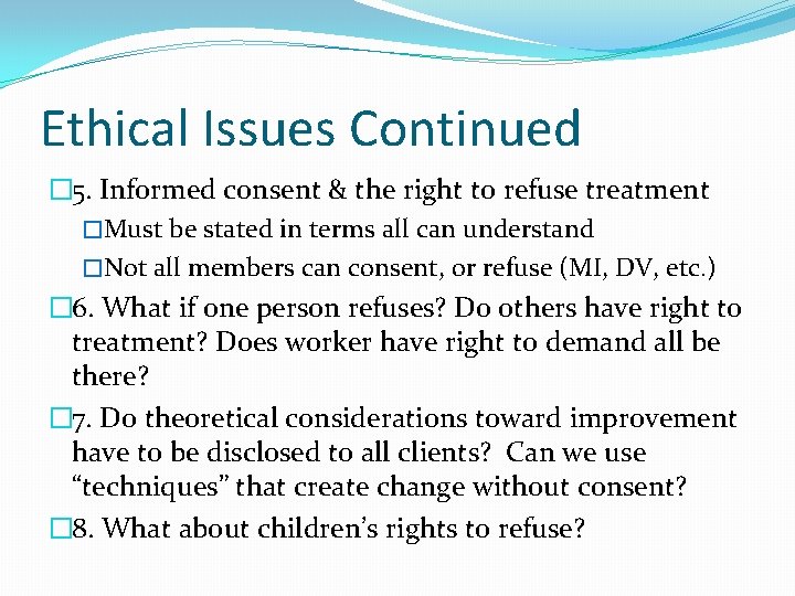 Ethical Issues Continued � 5. Informed consent & the right to refuse treatment �Must