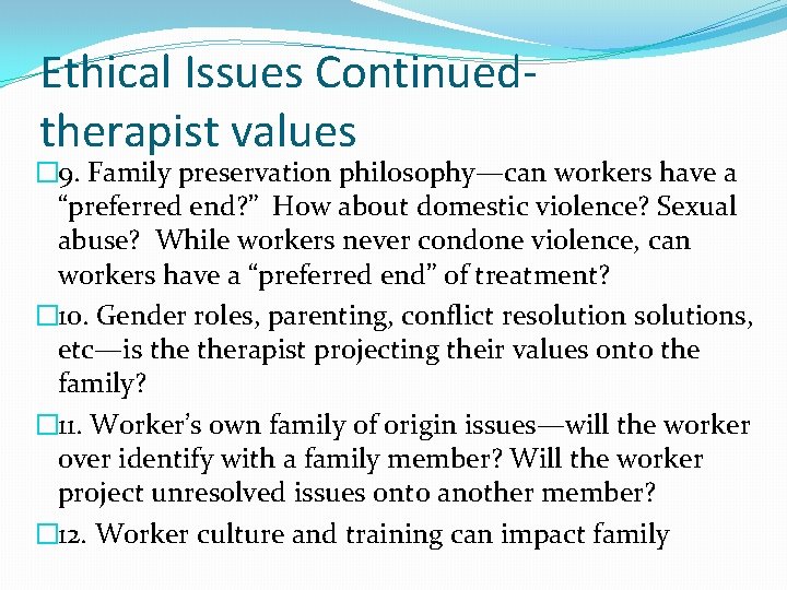 Ethical Issues Continuedtherapist values � 9. Family preservation philosophy—can workers have a “preferred end?