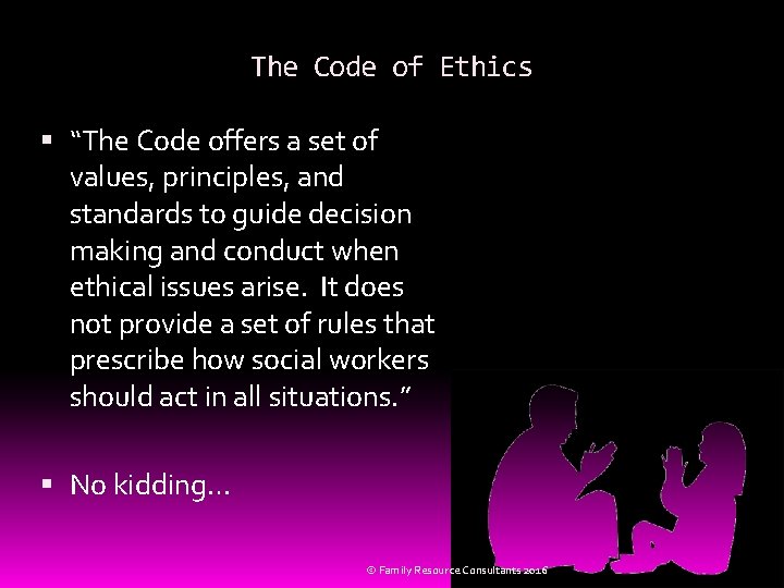 The Code of Ethics “The Code offers a set of values, principles, and standards