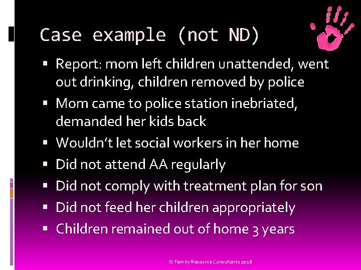 Case example (not ND) Report: mom left children unattended, went out drinking, children removed