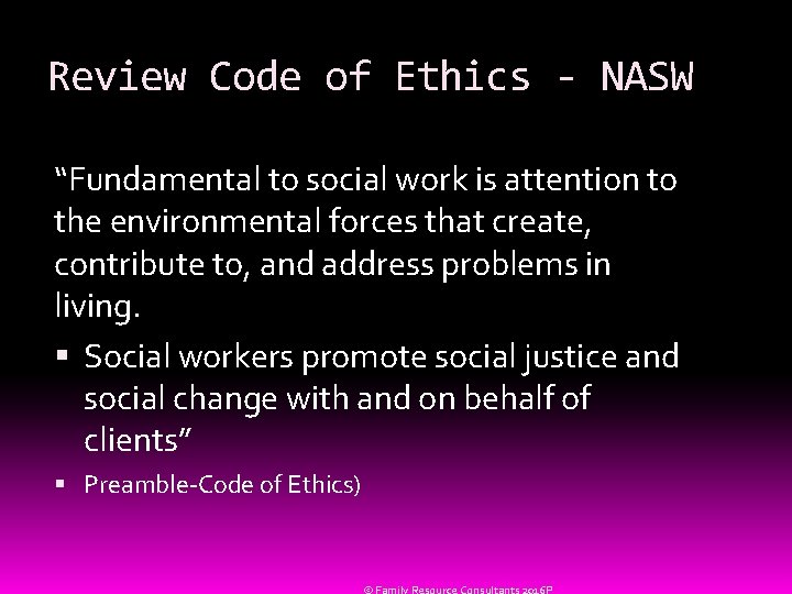Review Code of Ethics - NASW “Fundamental to social work is attention to the