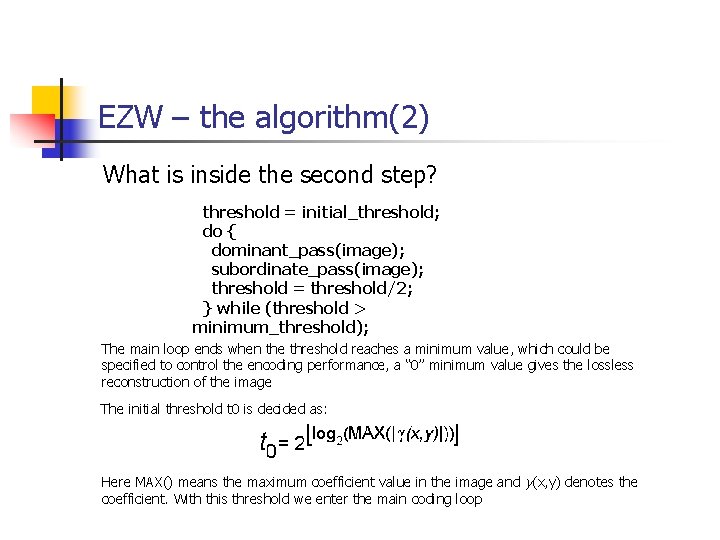 EZW – the algorithm(2) What is inside the second step? threshold = initial_threshold; do