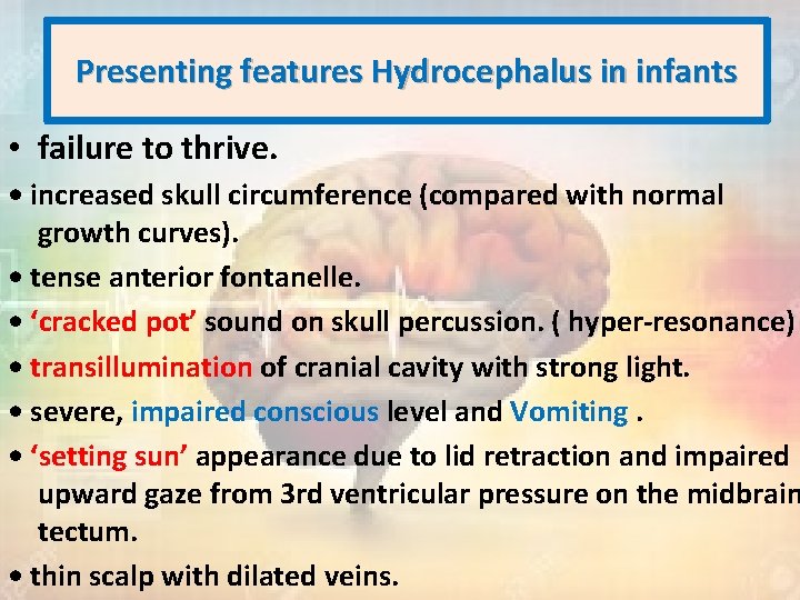 Presenting features Hydrocephalus in infants • failure to thrive. • increased skull circumference (compared