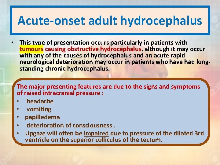 Acute-onset adult hydrocephalus • This type of presentation occurs particularly in patients with tumours