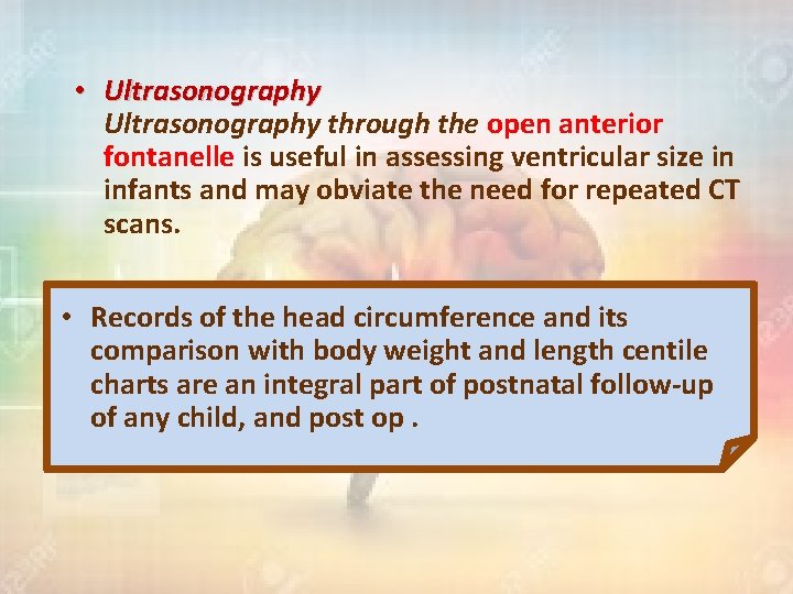  • Ultrasonography through the open anterior fontanelle is useful in assessing ventricular size