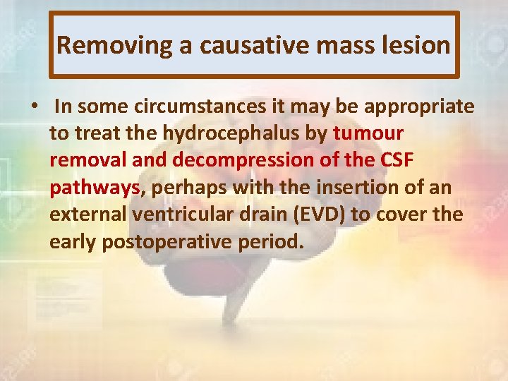 Removing a causative mass lesion • In some circumstances it may be appropriate to