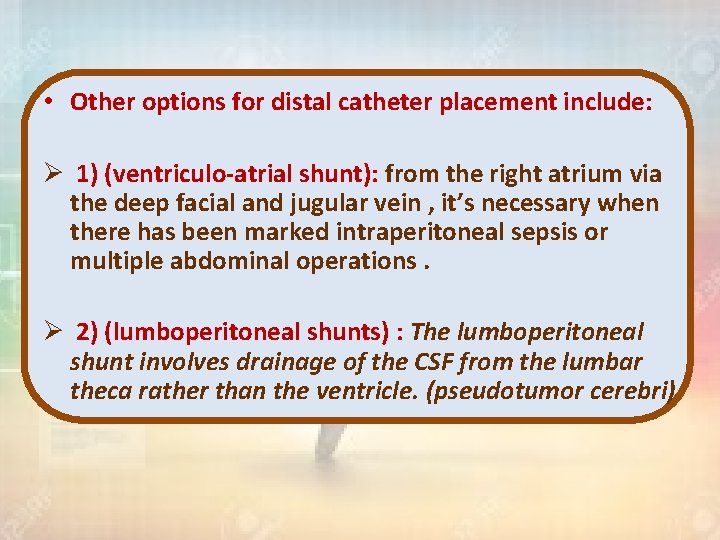  • Other options for distal catheter placement include: Ø 1) (ventriculo-atrial shunt): from