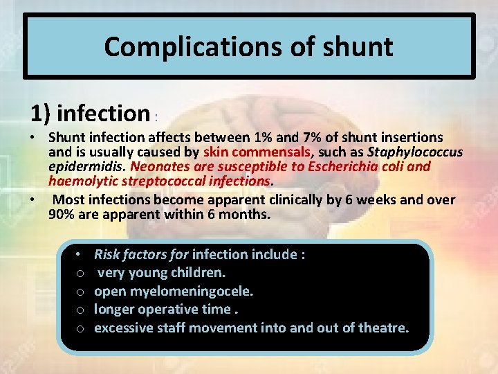 Complications of shunt 1) infection : • Shunt infection affects between 1% and 7%