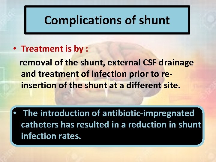 Complications of shunt • Treatment is by : removal of the shunt, external CSF