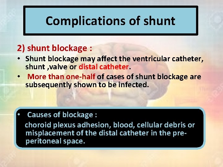Complications of shunt 2) shunt blockage : • Shunt blockage may affect the ventricular