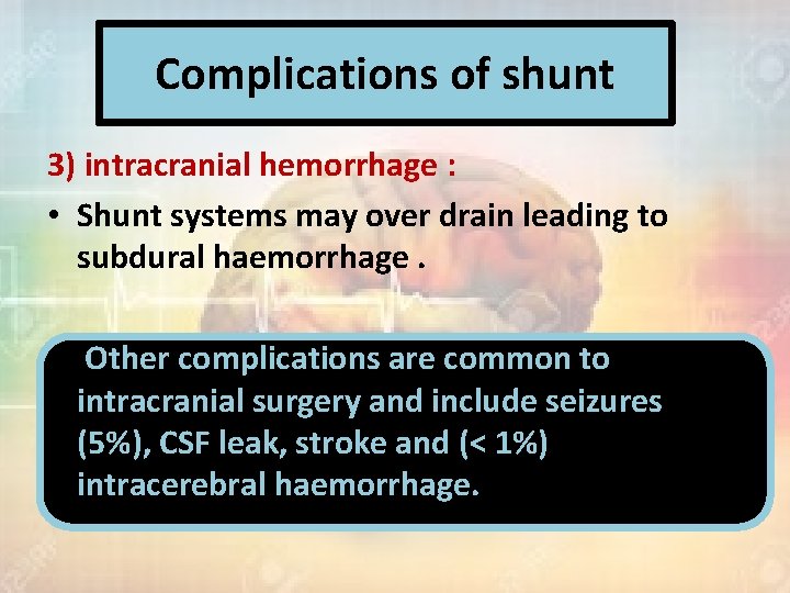 Complications of shunt 3) intracranial hemorrhage : • Shunt systems may over drain leading