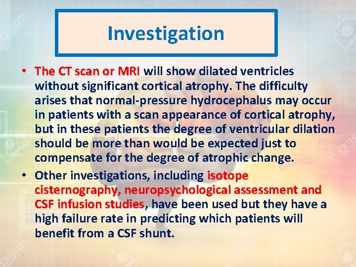 Investigation • The CT scan or MRI will show dilated ventricles without significant cortical