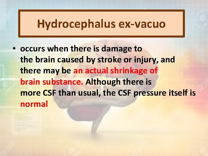 Hydrocephalus ex-vacuo • occurs when there is damage to the brain caused by stroke