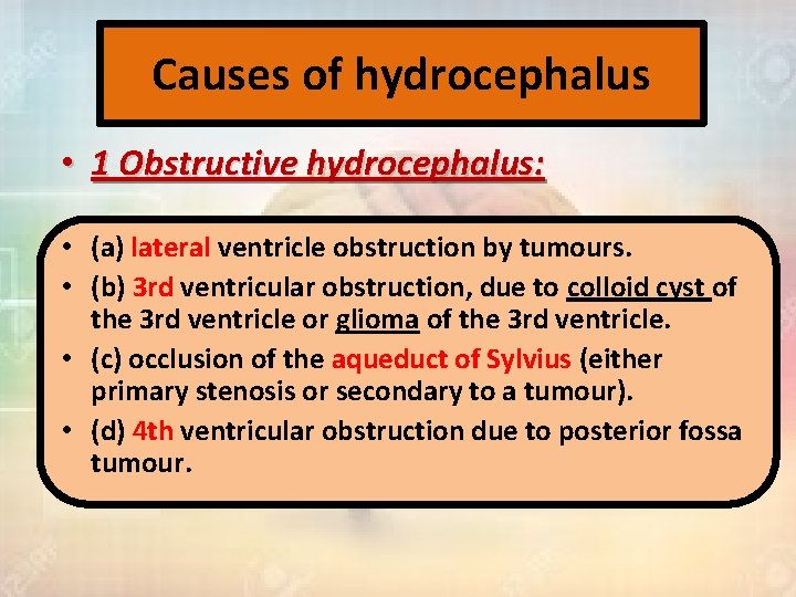 Causes of hydrocephalus • 1 Obstructive hydrocephalus: • (a) lateral ventricle obstruction by tumours.