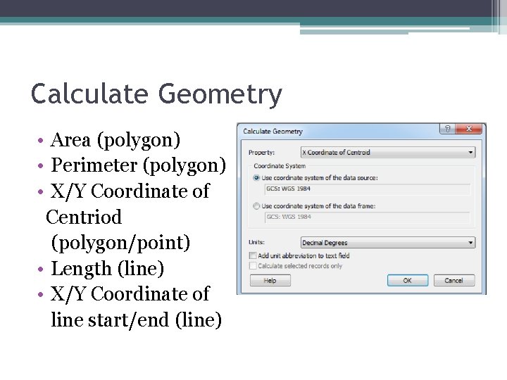 Calculate Geometry • Area (polygon) • Perimeter (polygon) • X/Y Coordinate of Centriod (polygon/point)