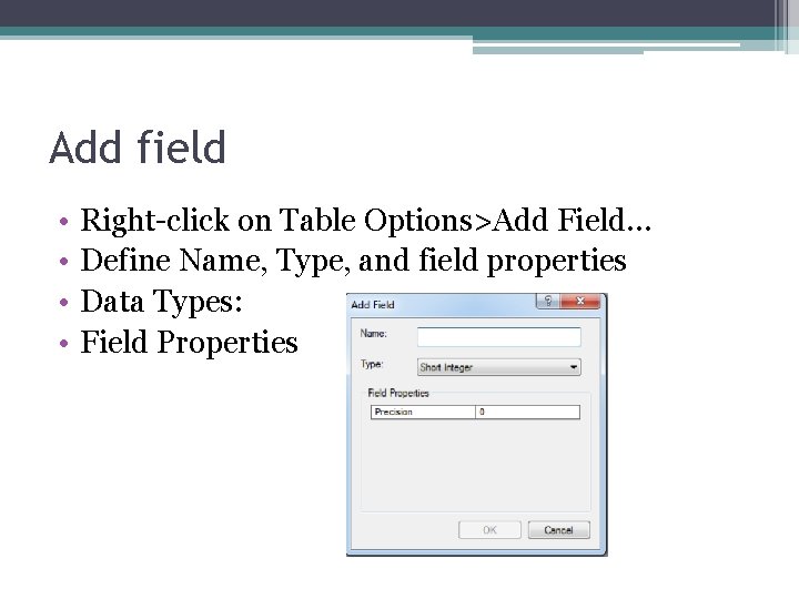 Add field • • Right-click on Table Options>Add Field… Define Name, Type, and field
