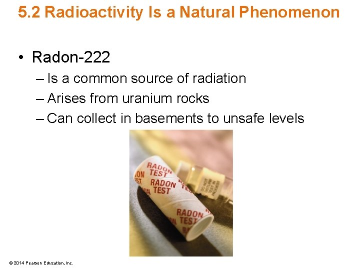 5. 2 Radioactivity Is a Natural Phenomenon • Radon-222 – Is a common source