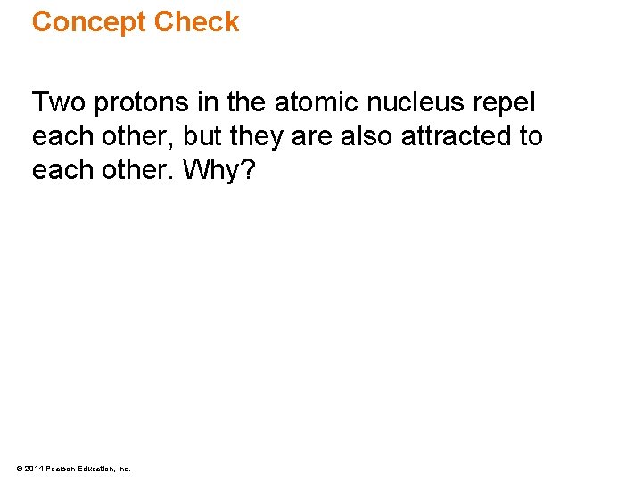 Concept Check Two protons in the atomic nucleus repel each other, but they are