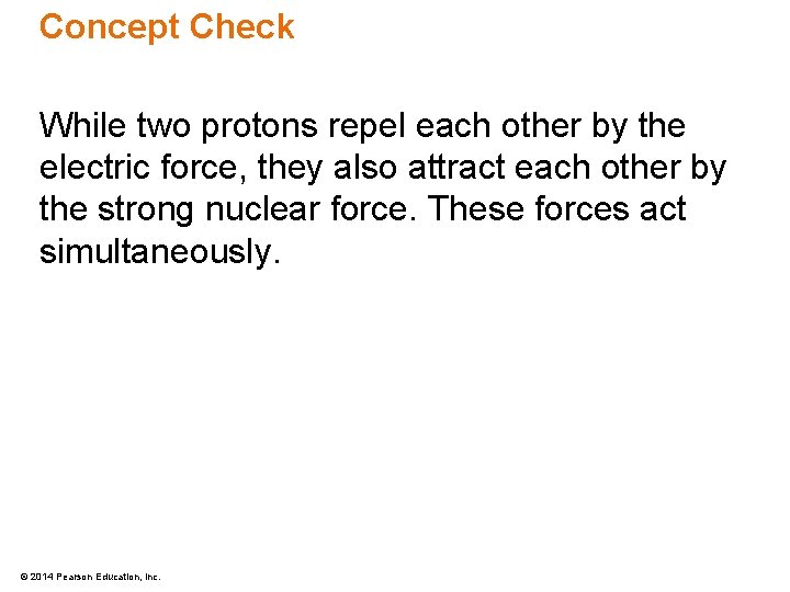 Concept Check While two protons repel each other by the electric force, they also