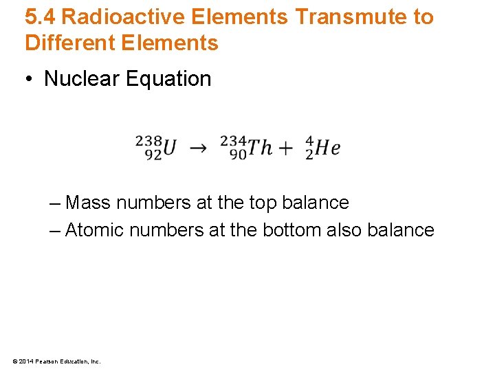 5. 4 Radioactive Elements Transmute to Different Elements • Nuclear Equation – Mass numbers